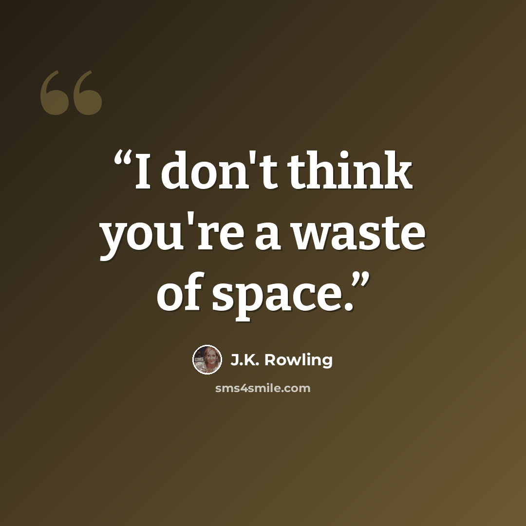 “I don't think you're a waste of space.” quote by J.K. Rowling
