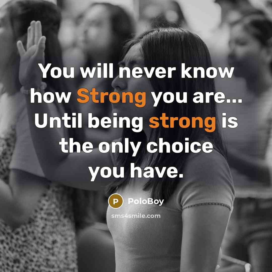 “You will never know how Strong you are... Until being strong is the only choice you have.” quote by PoloBoy