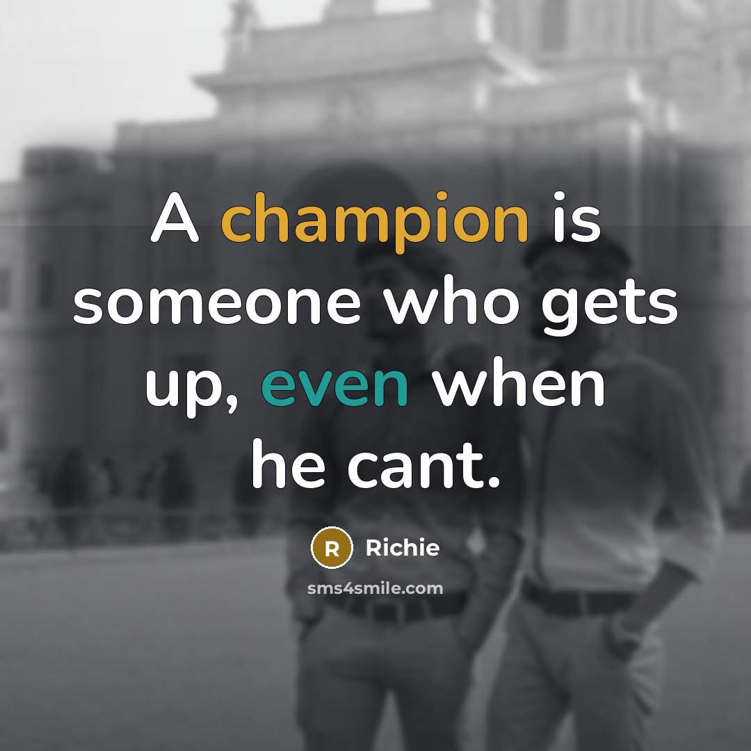 “A champion is someone who gets up, even when he cant.” quote by Richie