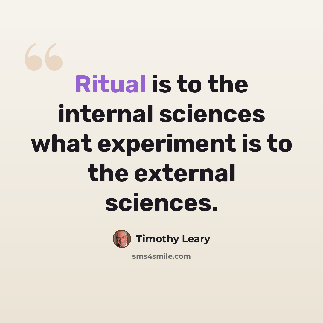 “Ritual is to the internal sciences what experiment is to the external sciences.” quote by Timothy Leary