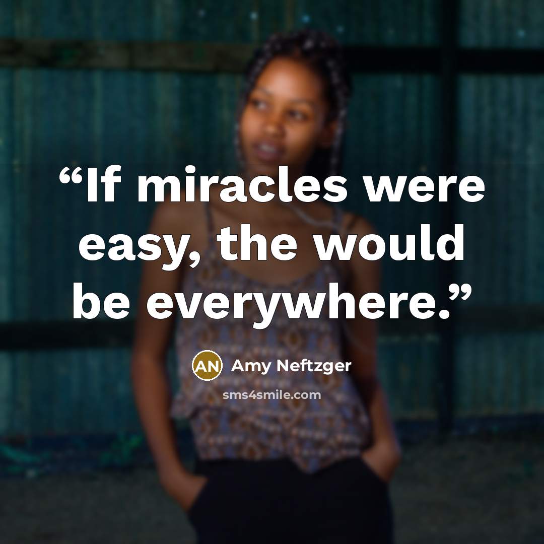 “If miracles were easy, the would be everywhere.” quote by Amy Neftzger