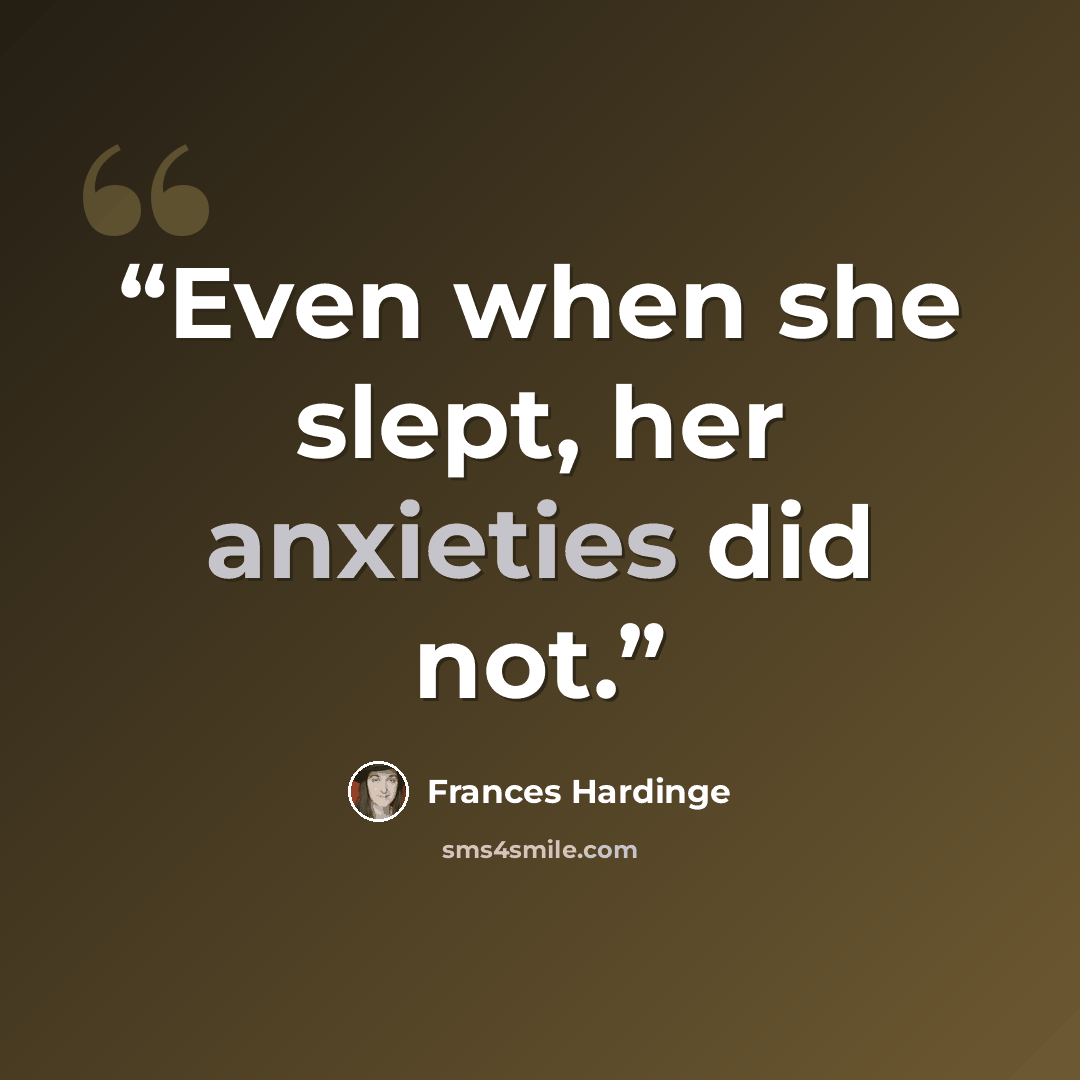 “Even when she slept, her anxieties did not.” quote by Frances Hardinge