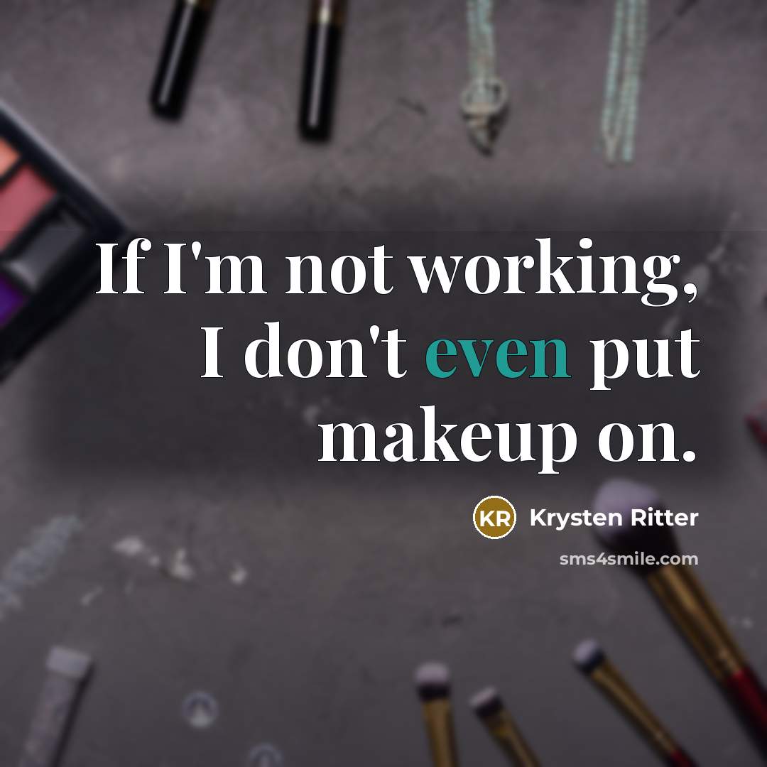 “If I'm not working, I don't even put makeup on.” quote by Krysten Ritter