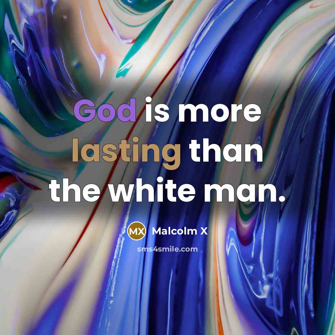 “God is more lasting than the white man.” quote by Malcolm X