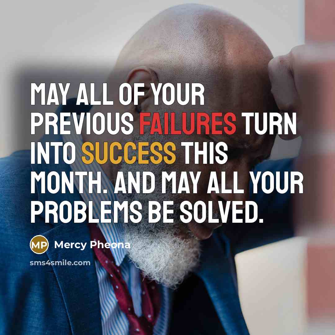 “May all of your previous failures turn into success this month. And may all your problems be solved.” quote by Mercy Pheona