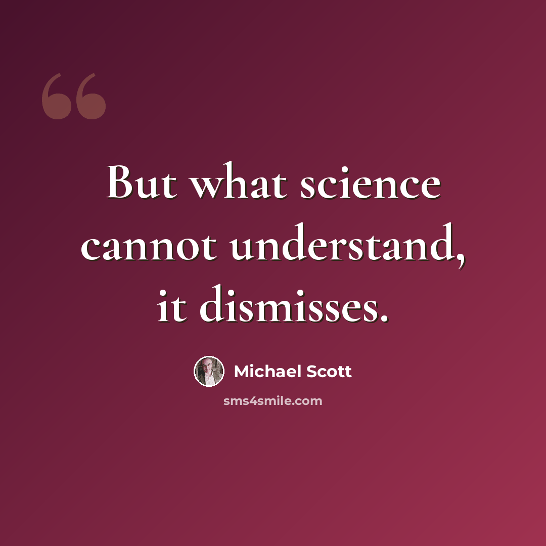 “But what science cannot understand, it dismisses.” quote by Michael Scott