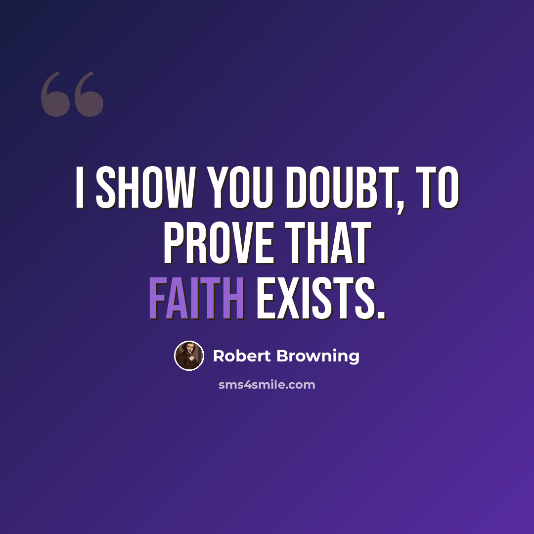 “I show you doubt, to prove that faith exists.” quote by Robert Browning