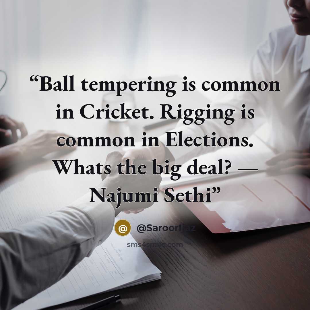 “Ball tempering is common in Cricket. Rigging is common in Elections. Whats the big deal? — Najumi Sethi” quote by @SaroorIjaz