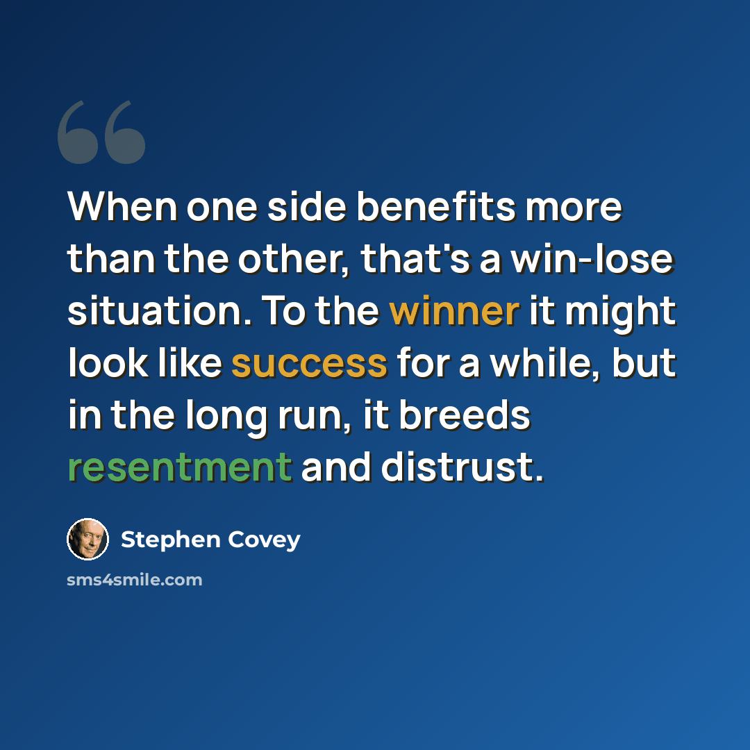 “When one side benefits more than the other, that's a win-lose situation. To the winner it might look like success for a while, but in the long run, it breeds resentment and distrust.” quote by Stephen Covey
