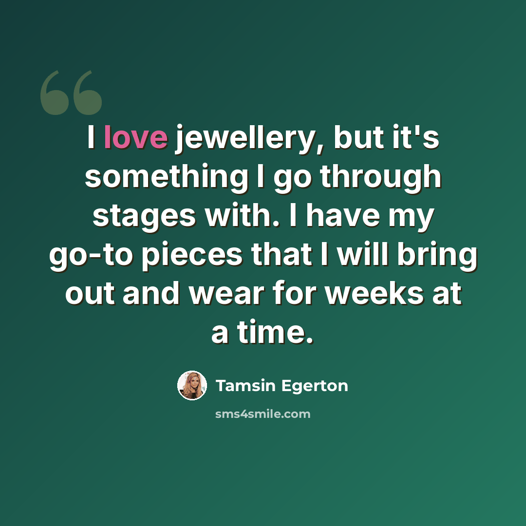 “I love jewellery, but it's something I go through stages with. I have my go-to pieces that I will bring out and wear for weeks at a time.” quote by Tamsin Egerton