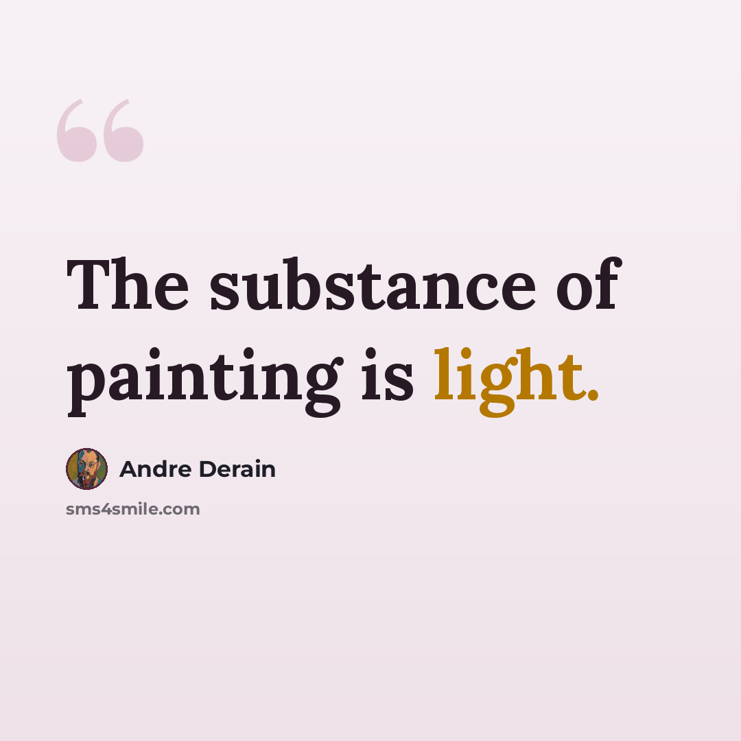 “The substance of painting is light.” quote by Andre Derain