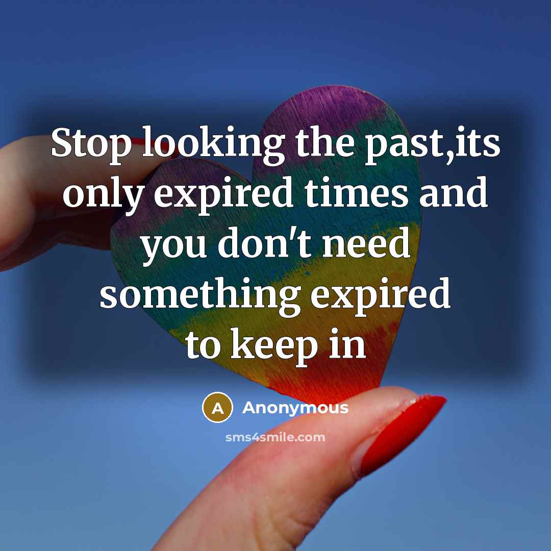 “Stop looking the past,its only expired times and you don't need something expired to keep in” quote by Anonymous
