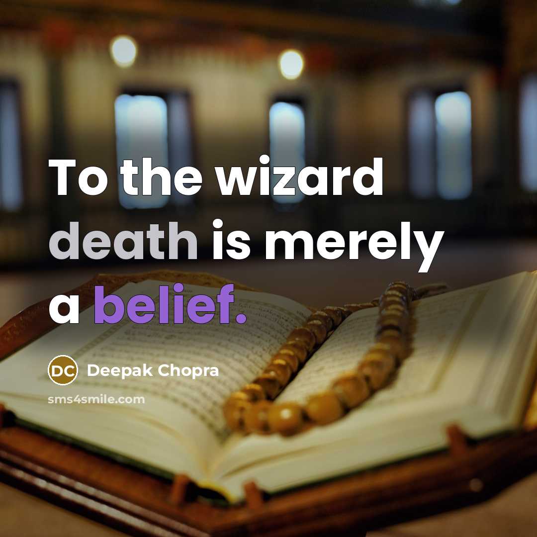 “To the wizard death is merely a belief.” quote by Deepak Chopra
