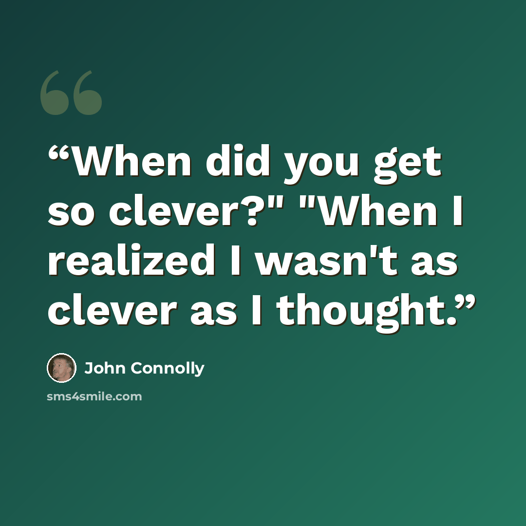 “When did you get so clever?" "When I realized I wasn't as clever as I thought.” quote by John Connolly