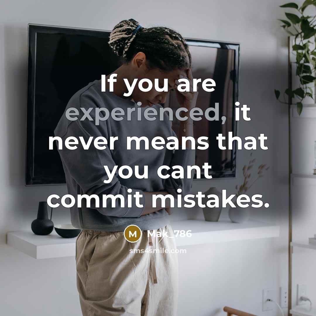 “If you are experienced, it never means that you cant commit mistakes.” quote by Mak_786