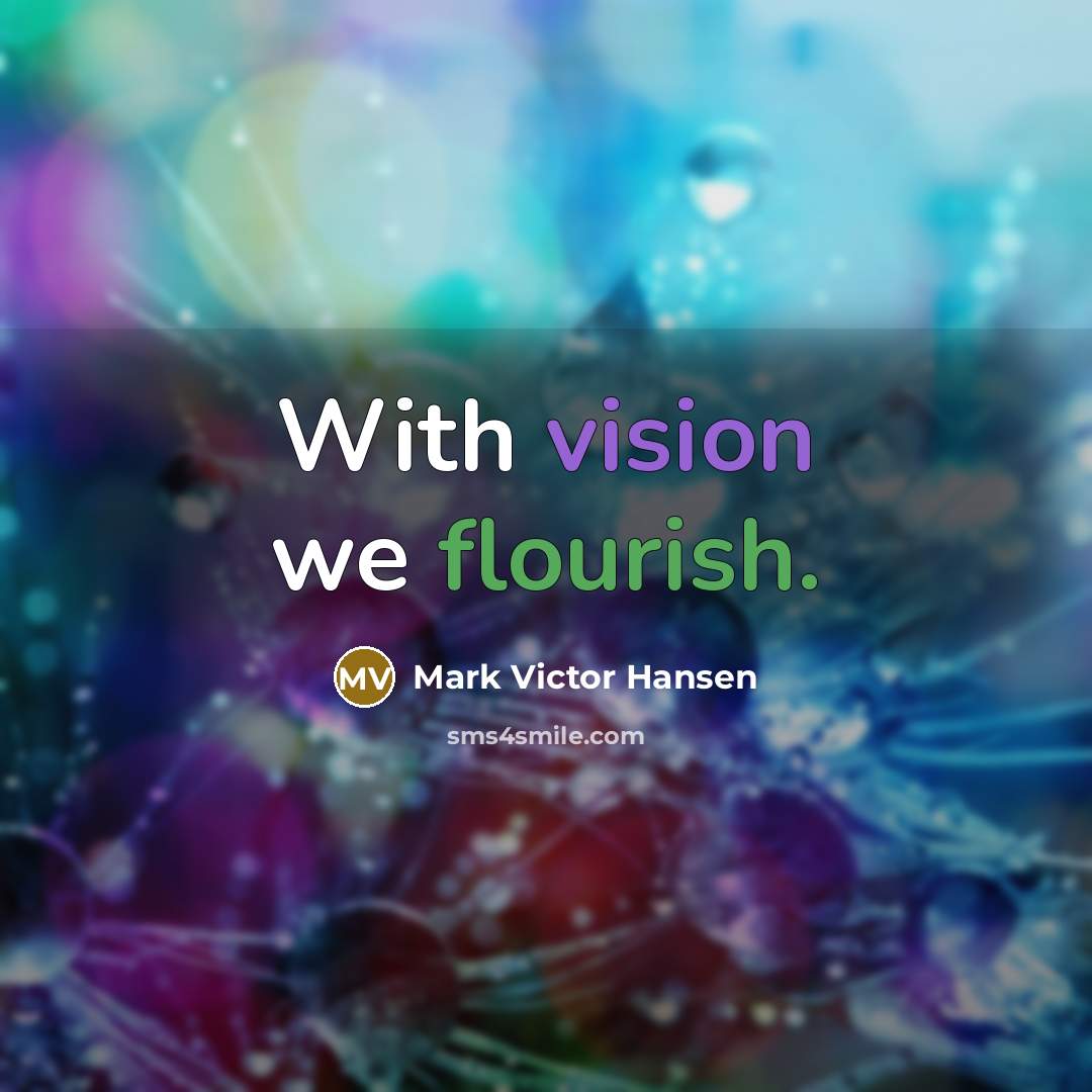 “With vision we flourish.” quote by Mark Victor Hansen