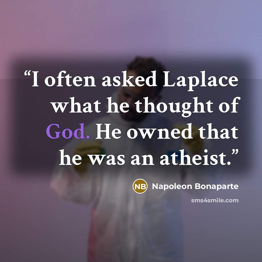 “I often asked Laplace what he thought of God. He owned that he was an atheist.” quote by Napoleon Bonaparte