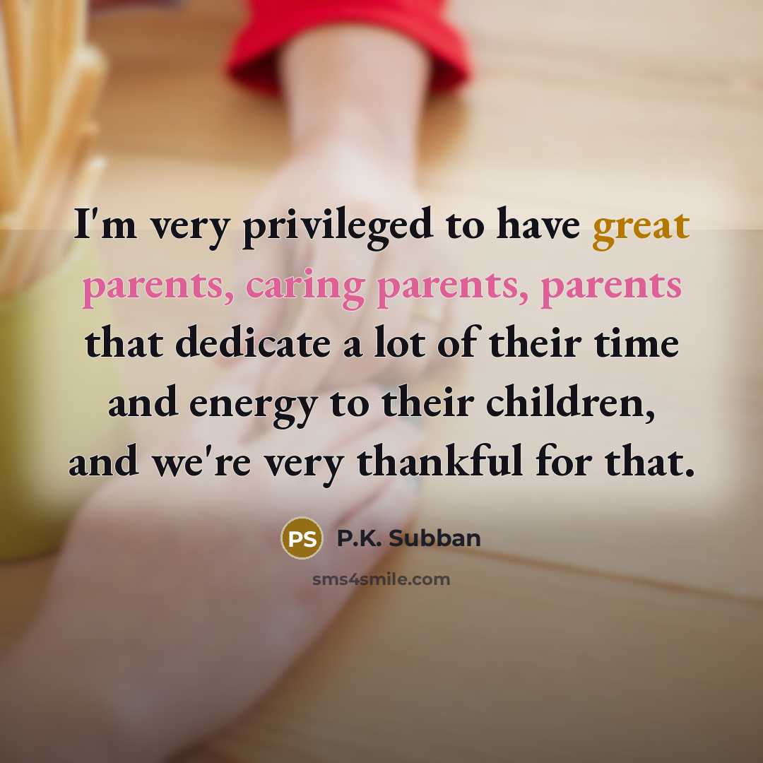 “I'm very privileged to have great parents, caring parents, parents that dedicate a lot of their time and energy to their children, and we're very thankful for that.” quote by P.K. Subban