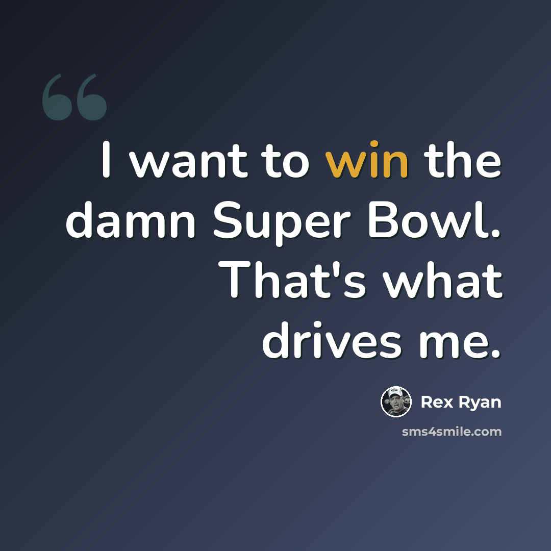 “I want to win the damn Super Bowl. That's what drives me.” quote by Rex Ryan