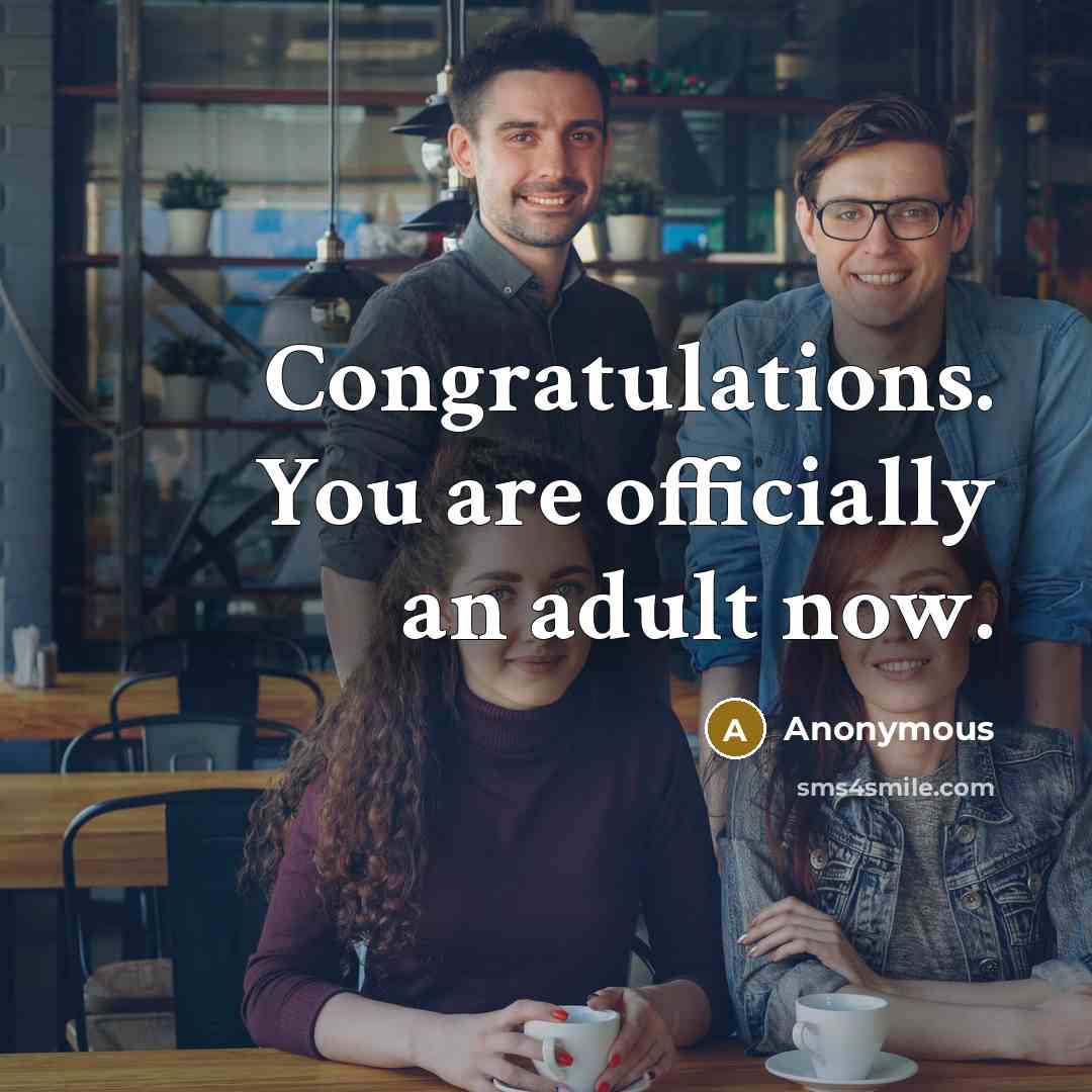 “Congratulations. You are officially an adult now.” quote by Anonymous