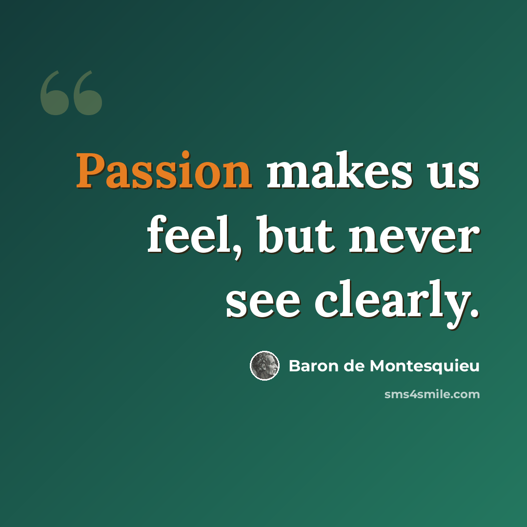 “Passion makes us feel, but never see clearly.” quote by Baron de Montesquieu