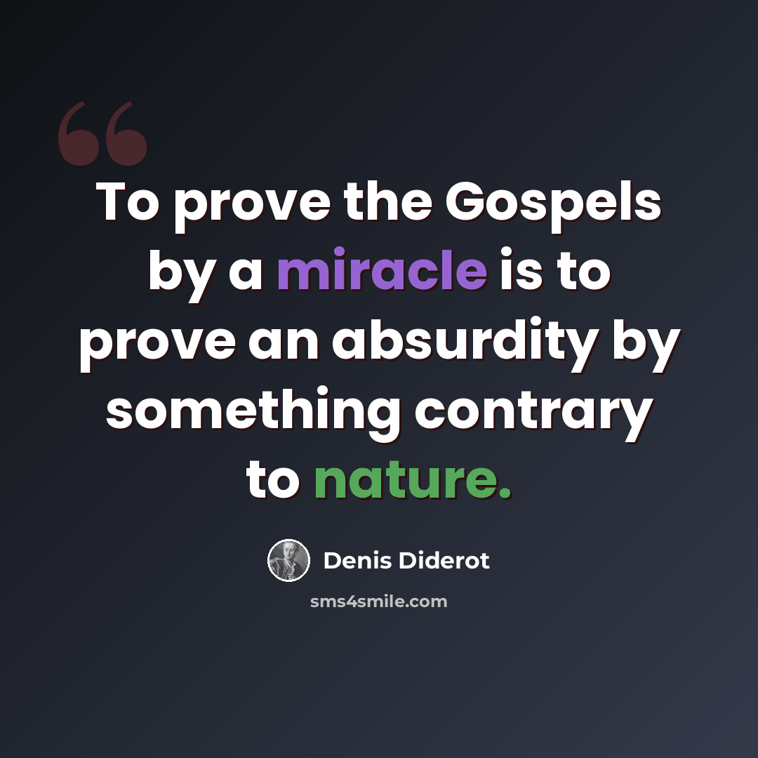 “To prove the Gospels by a miracle is to prove an absurdity by something contrary to nature.” quote by Denis Diderot