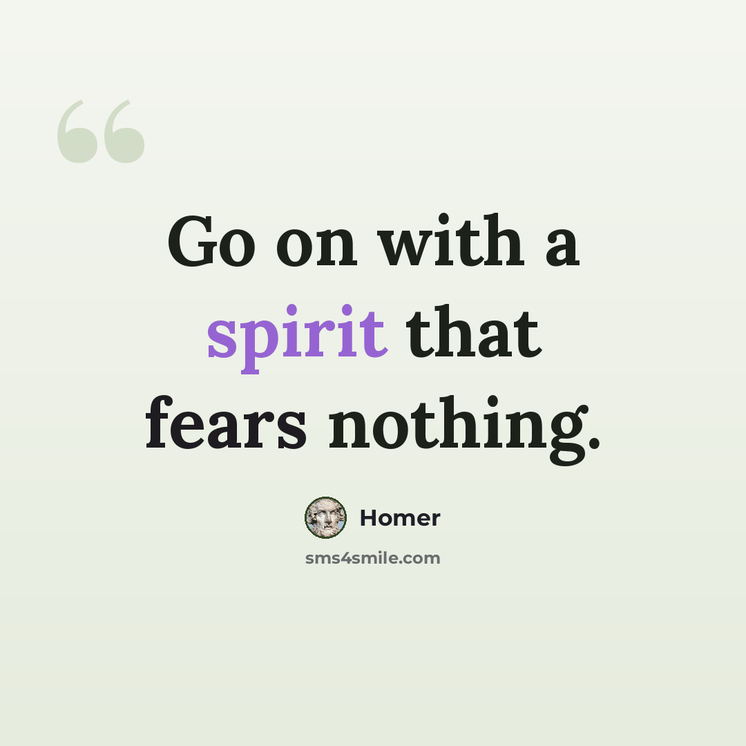 “Go on with a spirit that fears nothing.” quote by Homer