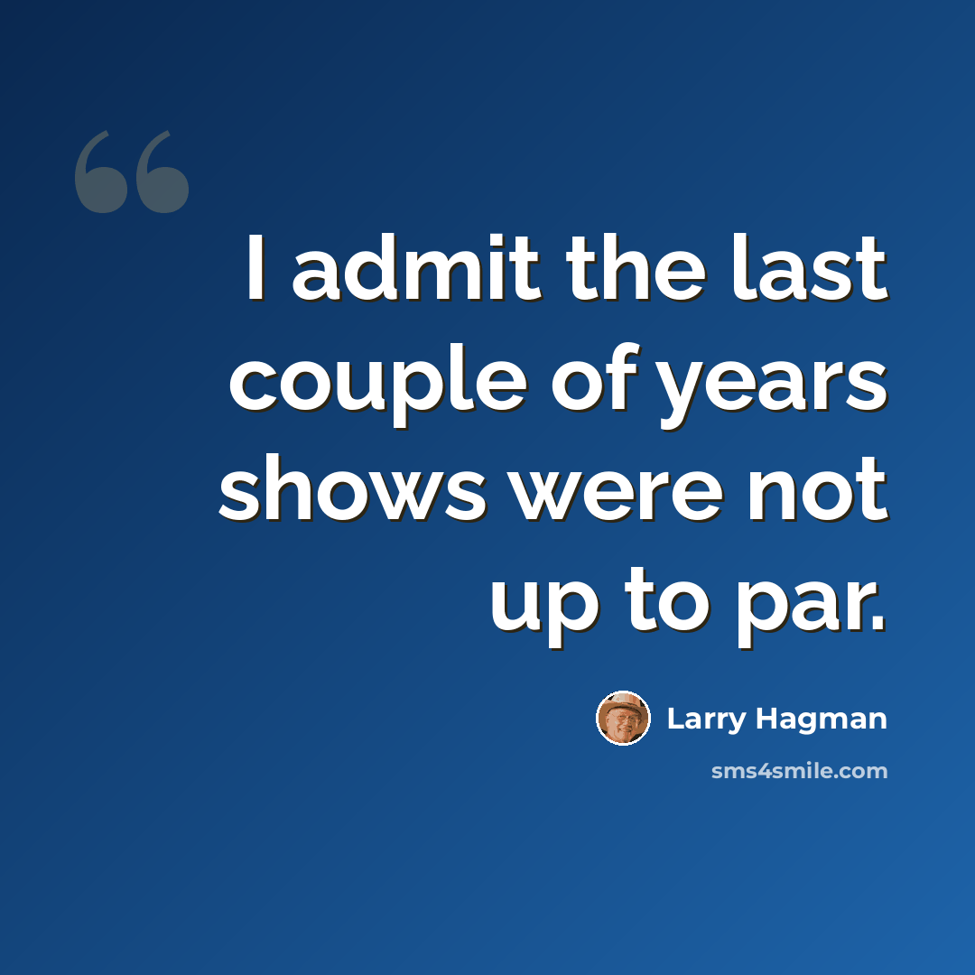 “I admit the last couple of years shows were not up to par.” quote by Larry Hagman
