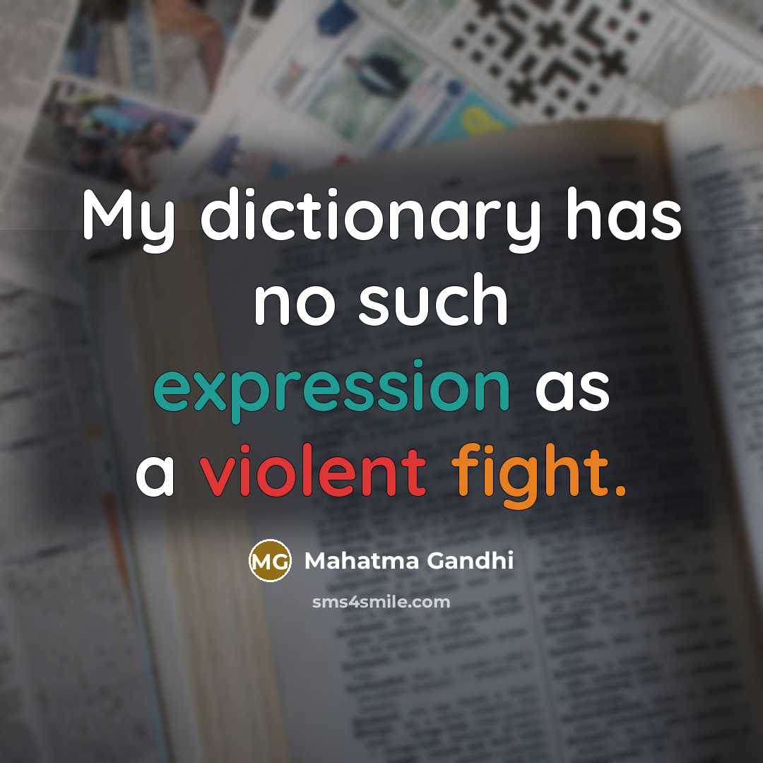 “My dictionary has no such expression as a violent fight.” quote by Mahatma Gandhi