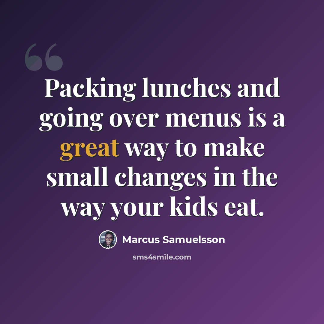 “Packing lunches and going over menus is a great way to make small changes in the way your kids eat.” quote by Marcus Samuelsson