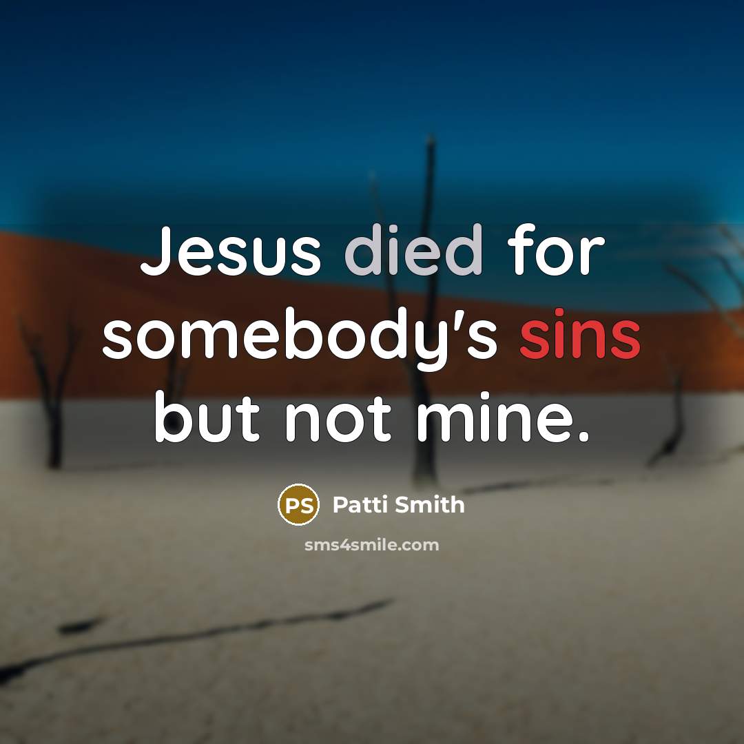 “Jesus died for somebody's sins but not mine.” quote by Patti Smith