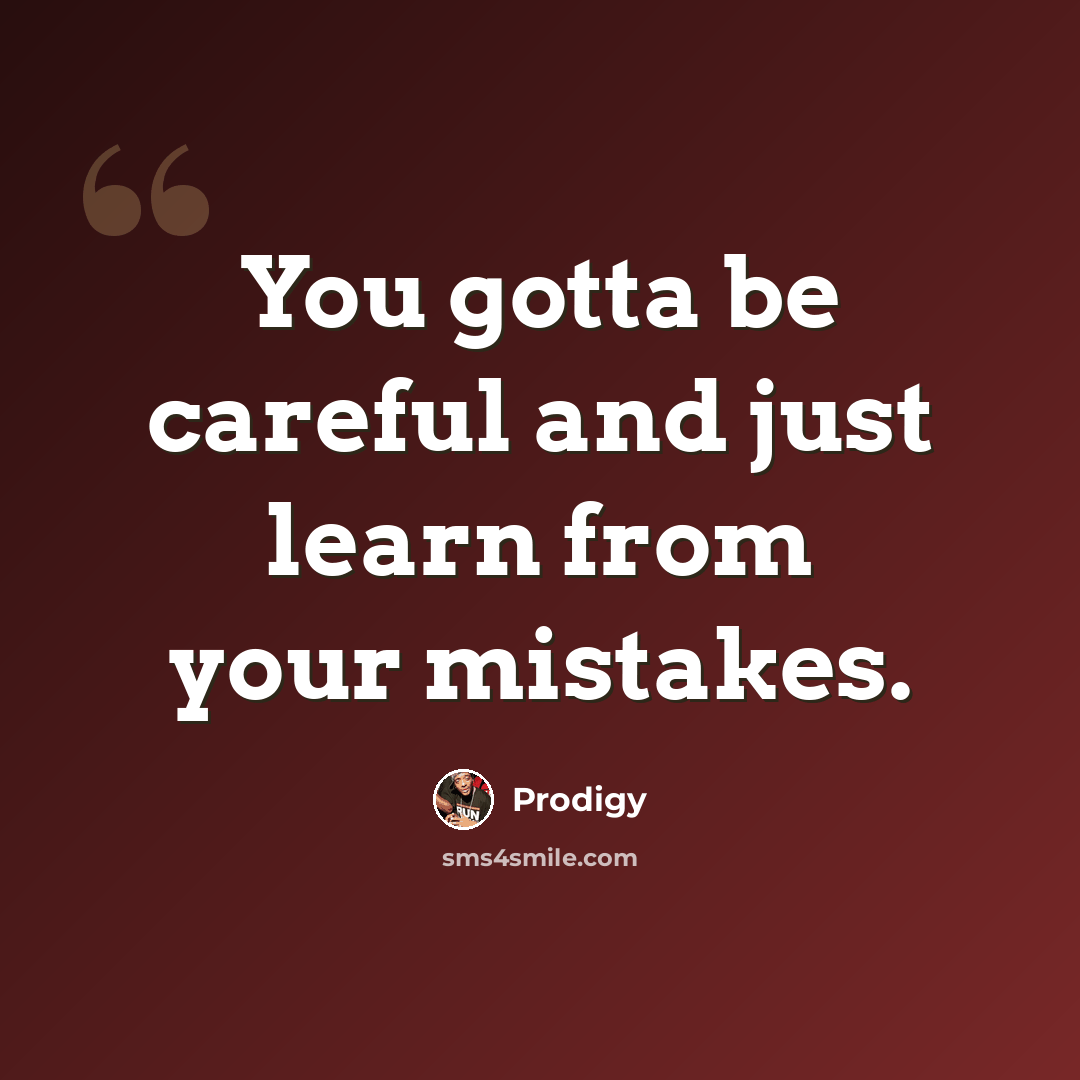 “You gotta be careful and just learn from your mistakes.” quote by Prodigy