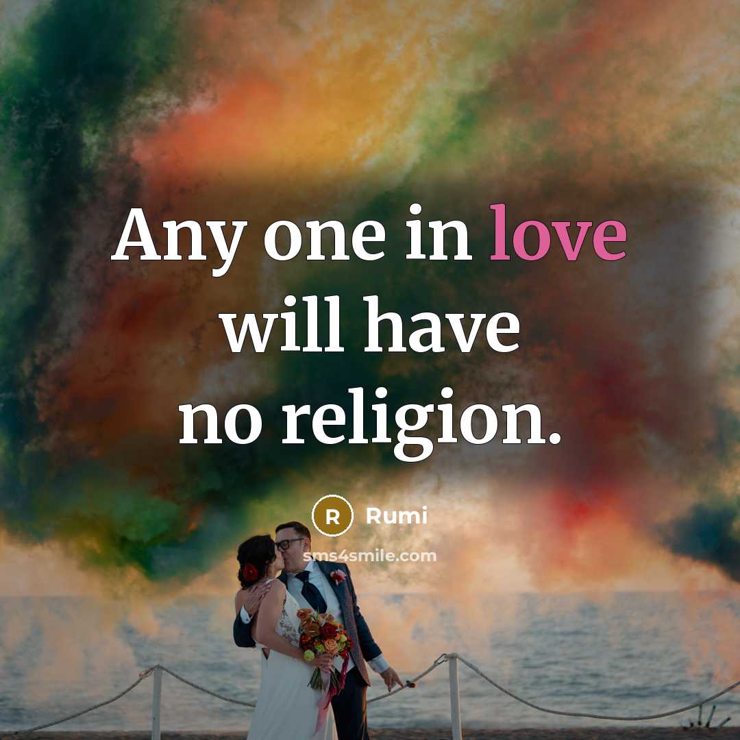 “Any one in love will have no religion.” quote by Rumi