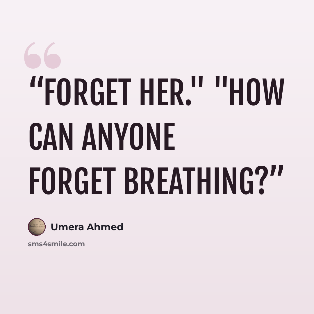“Forget her." "How can anyone forget breathing?” quote by Umera Ahmed
