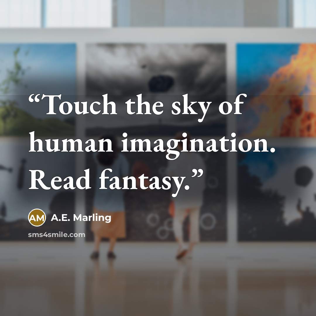 “Touch the sky of human imagination. Read fantasy.” quote by A.E. Marling