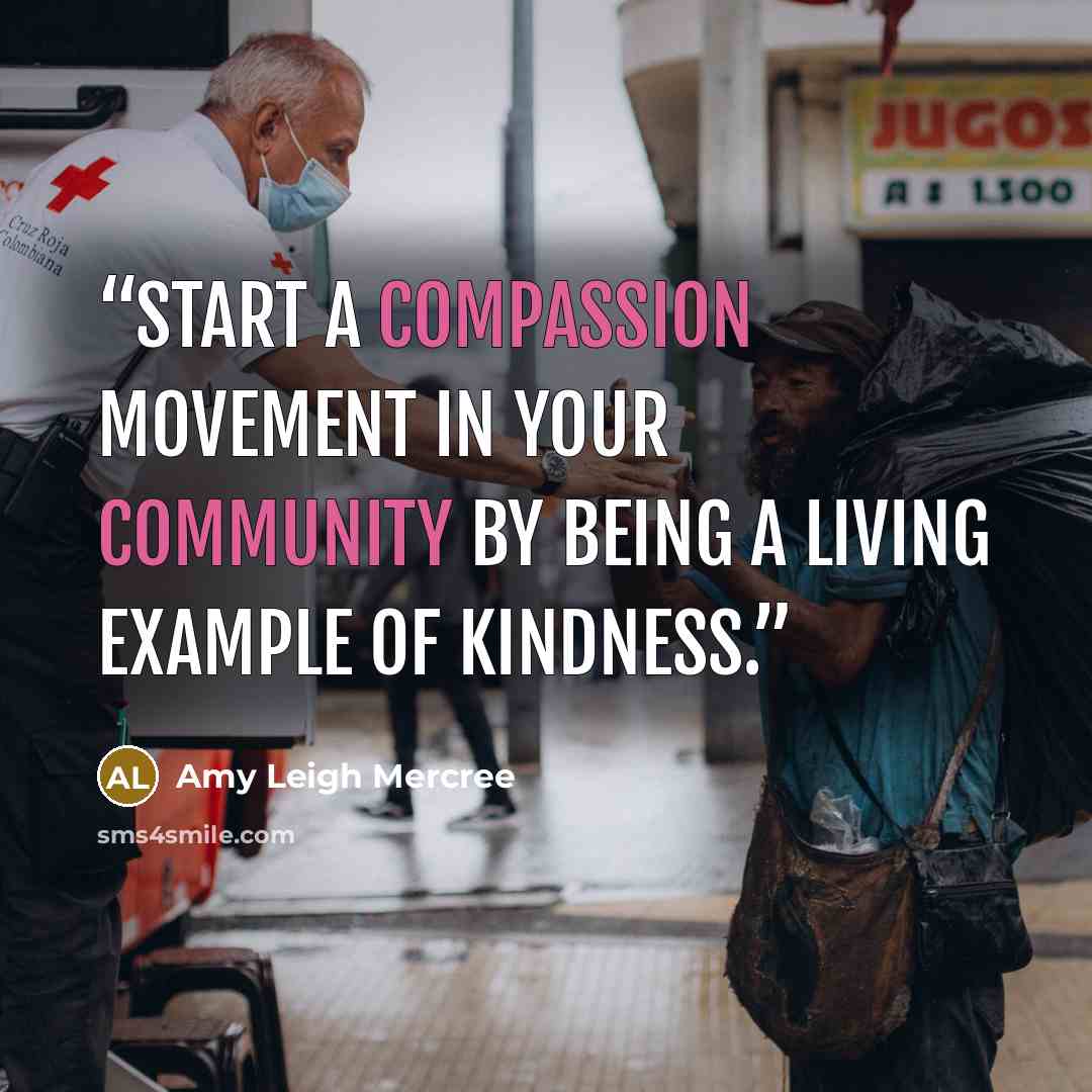 “Start a compassion movement in your community by being a living example of kindness.” quote by Amy Leigh Mercree