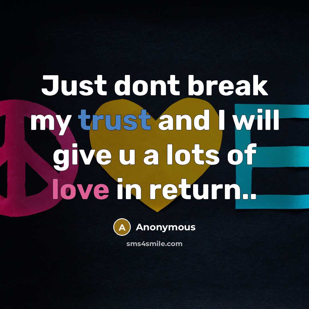 “Just dont break my trust and I will give u a lots of love in return..” quote by Anonymous