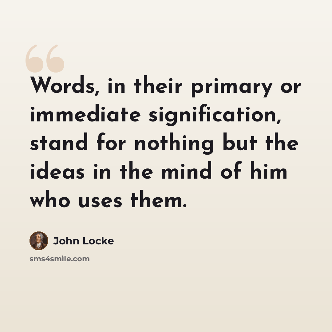 “Words, in their primary or immediate signification, stand for nothing but the ideas in the mind of him who uses them.” quote by John Locke