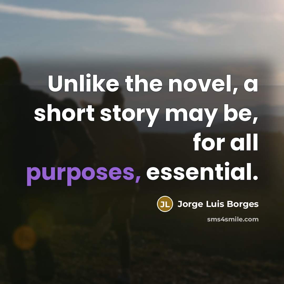 “Unlike the novel, a short story may be, for all purposes, essential.” quote by Jorge Luis Borges
