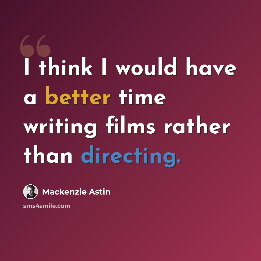 “I think I would have a better time writing films rather than directing.” quote by Mackenzie Astin