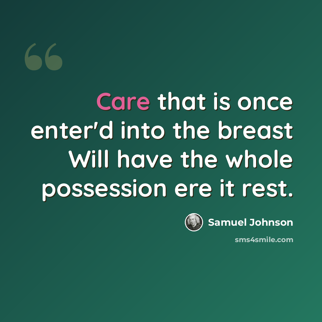 “Care that is once enter'd into the breast Will have the whole possession ere it rest.” quote by Samuel Johnson
