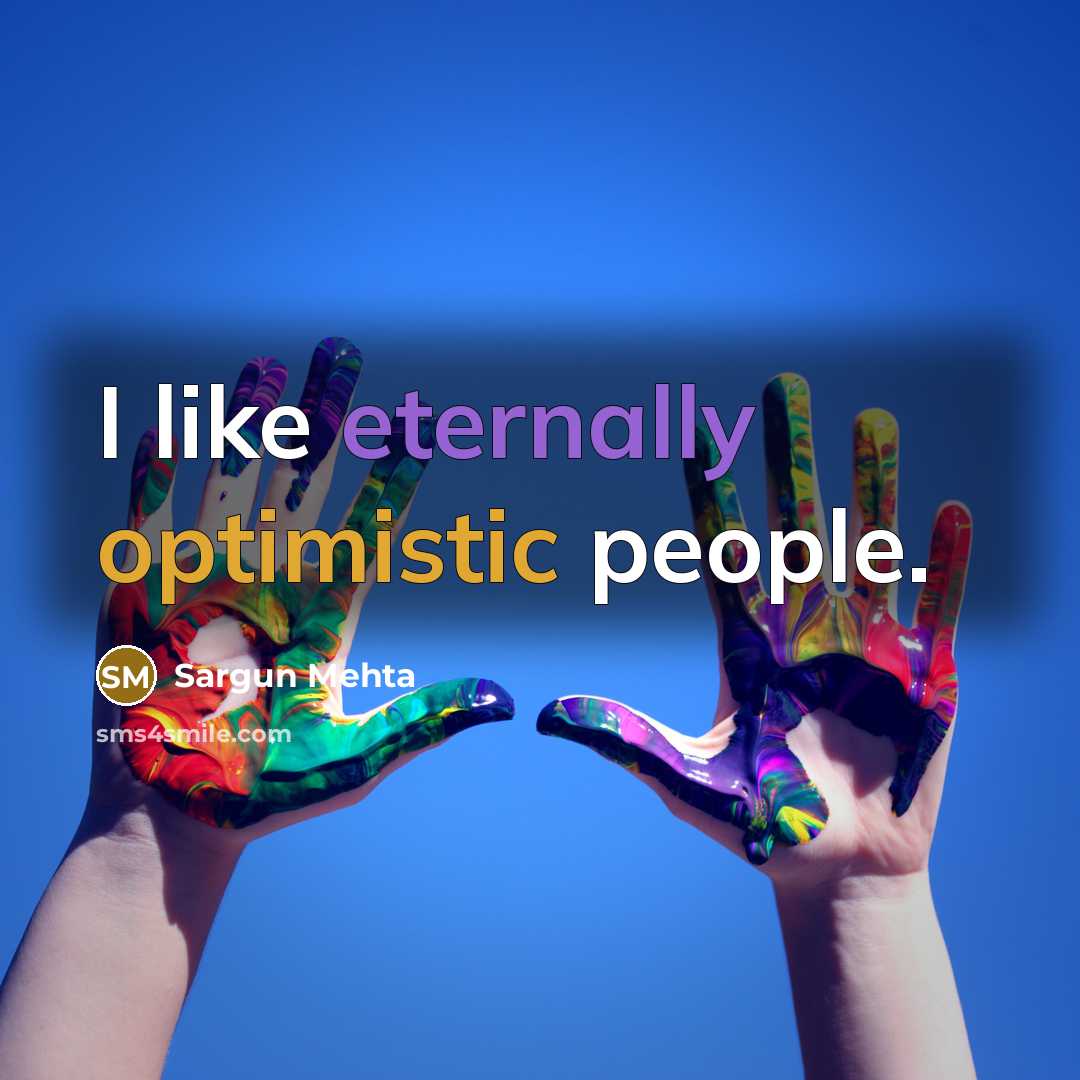 “I like eternally optimistic people.” quote by Sargun Mehta