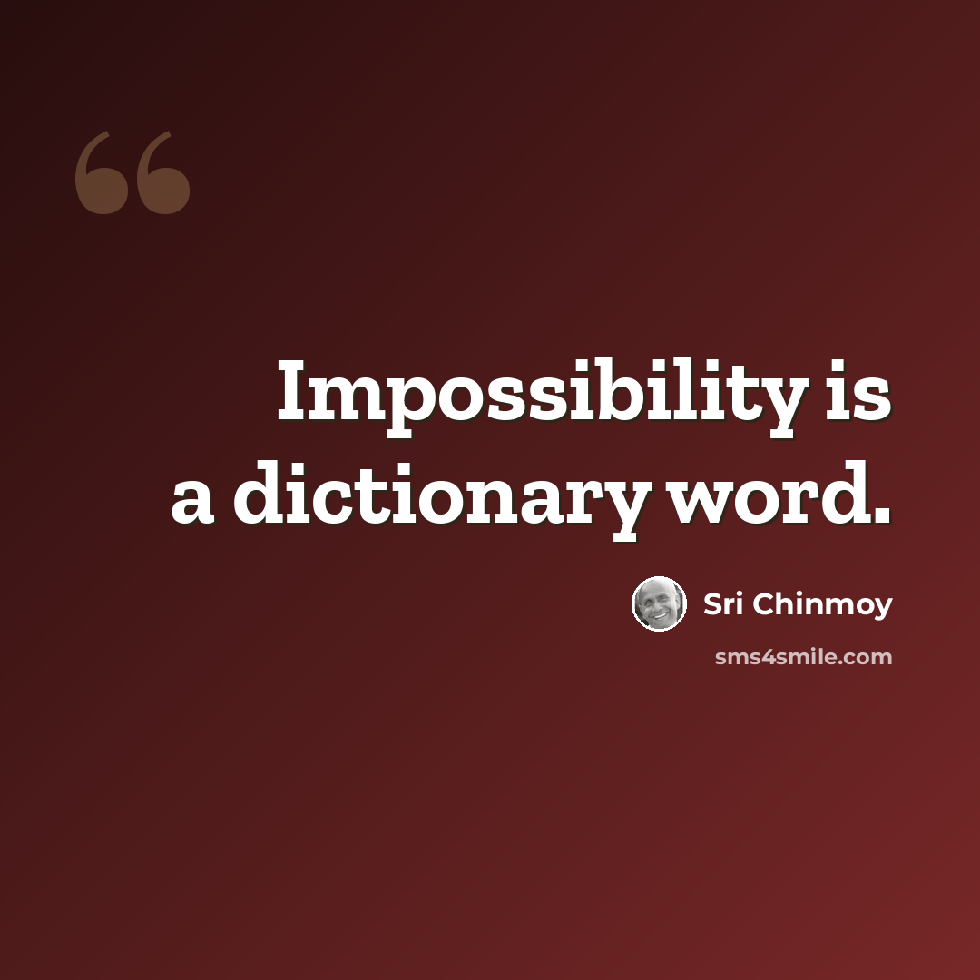 “Impossibility is a dictionary word.” quote by Sri Chinmoy