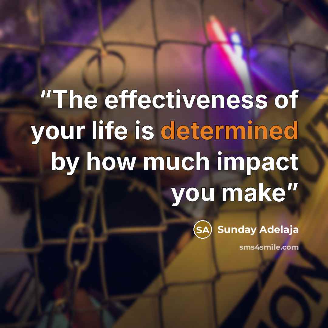 “The effectiveness of your life is determined by how much impact you make” quote by Sunday Adelaja