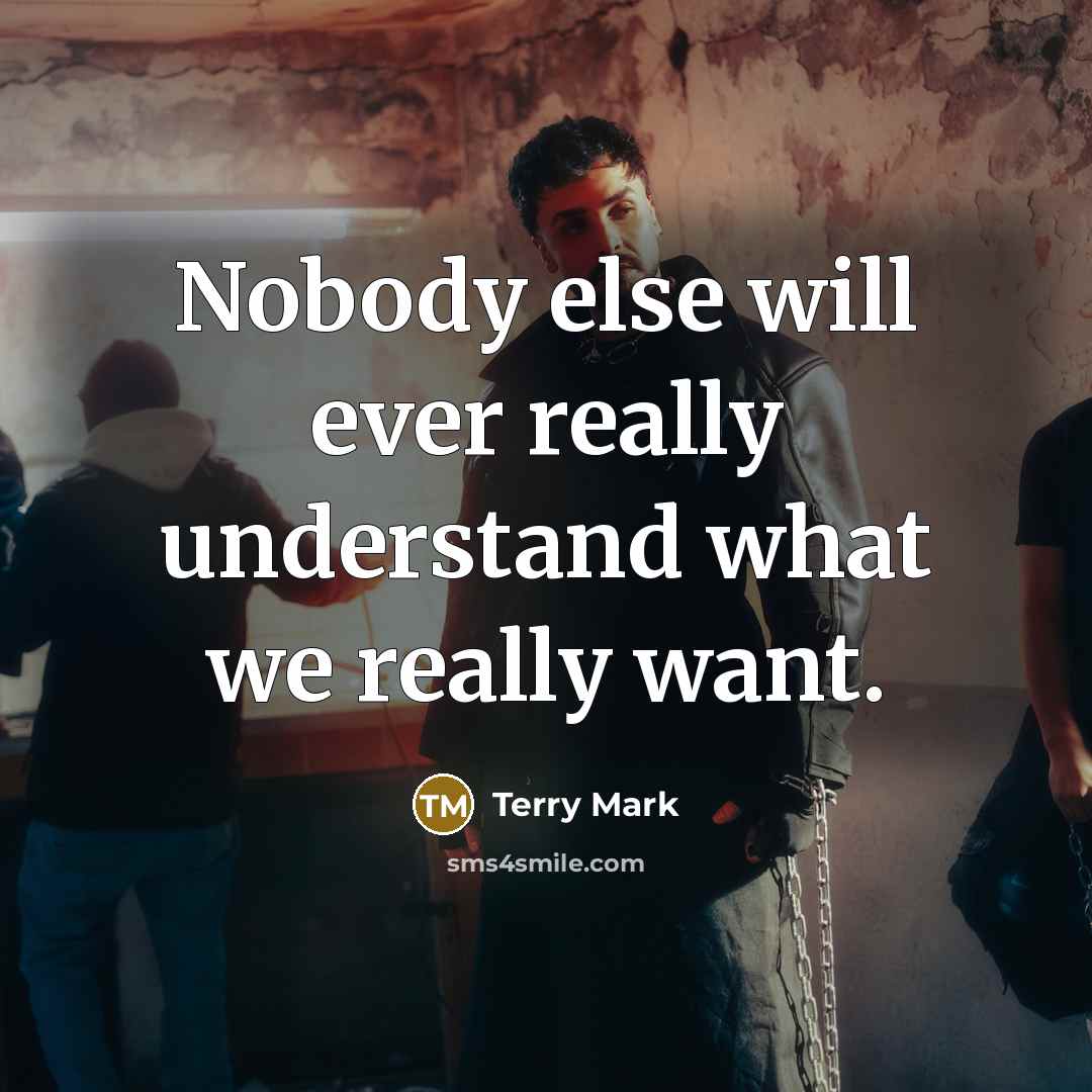 “Nobody else will ever really understand what we really want.” quote by Terry Mark
