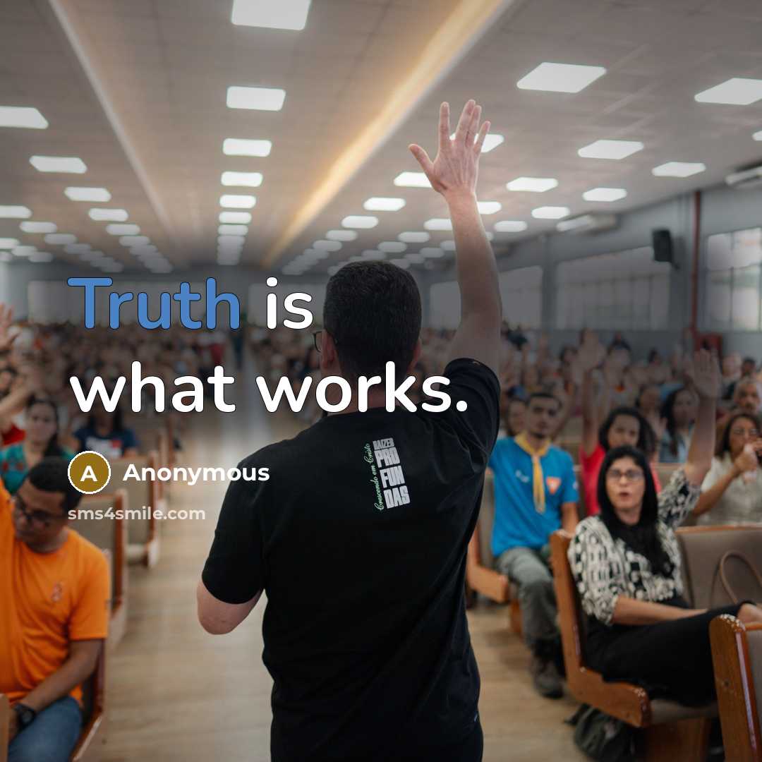 “Truth is what works.” quote by Anonymous