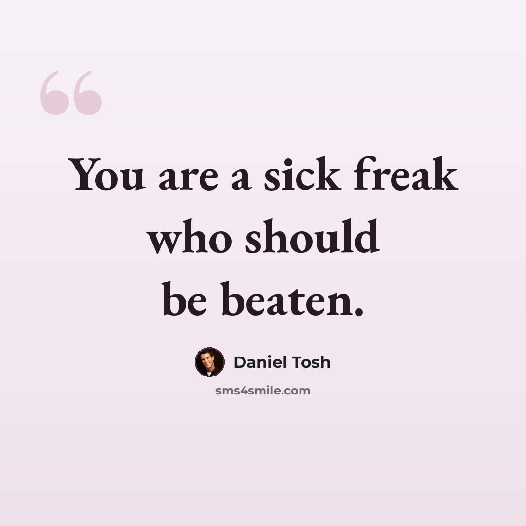 “You are a sick freak who should be beaten.” quote by Daniel Tosh