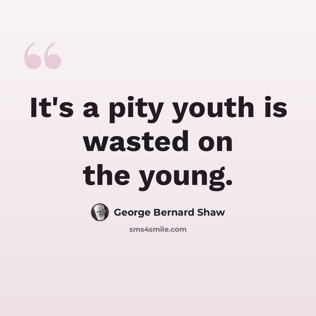 “It's a pity youth is wasted on the young.” quote by George Bernard Shaw