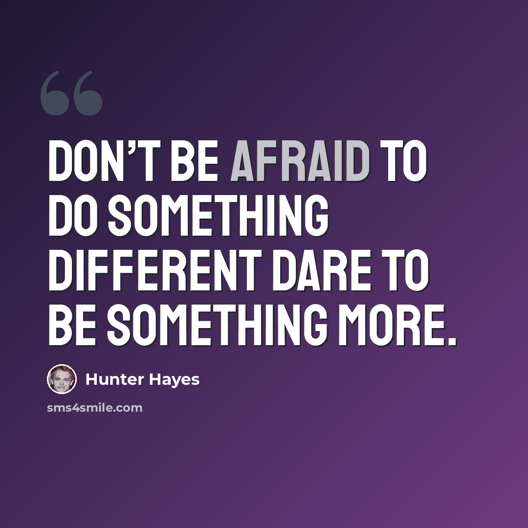 “Don’t be afraid to do something different Dare to be something more.” quote by Hunter Hayes