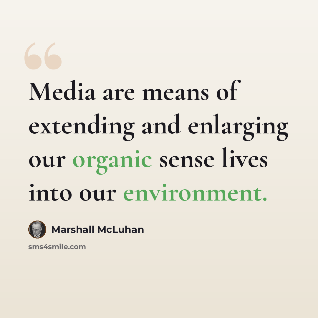 “Media are means of extending and enlarging our organic sense lives into our environment.” quote by Marshall McLuhan